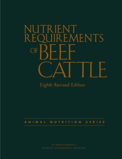 Committee on Nutrient Requirements of Beef Cattle, Board on Agriculture and Natural Resources, Division on Earth and Life Studies, and Medicine National Academies of Sciences, Engineering - Nutrient Requirements of Beef Cattle, E-bok