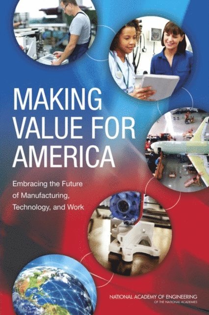 Committee on Foundational Best Practices for Making Value for America, National Academy of Engineering, Nicholas M. Donofrio, Kate S. Whitefoot - Making Value for America, E-bok