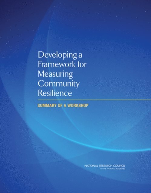 Committee on Measures of Community Resilience: From Lessons Learned to Lessons Applied, Resilient America Roundtable, Policy and Global Affairs, National Research Council, Dominic A. Brose - Developing a Framework for Measuring Community Resilience, E-bok