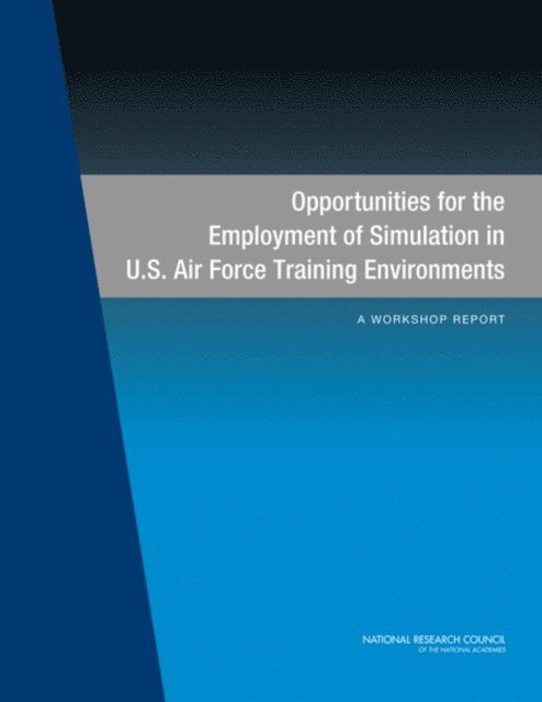 Committee on Opportunities for the Employment of Simulation in U.S. Air Force Training Environments: A Workshop, Air Force Studies Board, Division on Engineering and Physical Sciences, National Research Council - Opportunities for the Employment of Simulation in U.S. Air Force Training Environments, E-bok