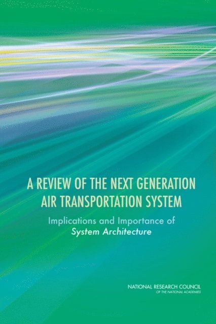 and Safety and Human Factor Design of the Next Generation Air Transportation System Committee to Review the Enterprise Architecture, Software Development Approach, Computer Science and Telecommunications Board, Division on Engineering and Physical Sciences, National Research Council, David E. Liddle, Lynette I. Millett - Review of the Next Generation Air Transportation System, E-bok