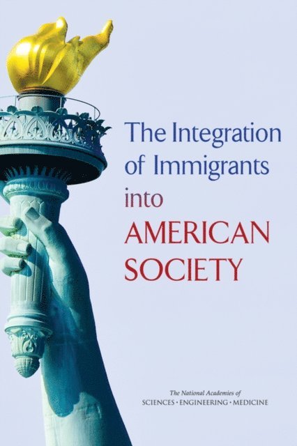 Panel on the Integration of Immigrants into American Society, Committee on Population, Division of Behavioral and Social Sciences and Education, and Medicine National Academies of Sciences, Engineering, Mary C. Waters, Marisa Gerstein Pineau - Integration of Immigrants into American Society, E-bok