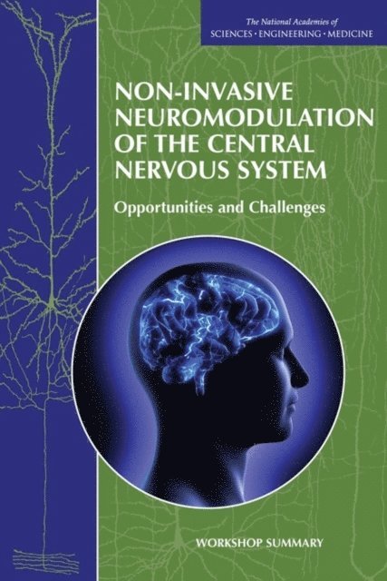Forum on Neuroscience and Nervous System Disorders, Board on Health Sciences Policy, Institute of Medicine, and Medicine National Academies of Sciences, Engineering, Lisa Bain, Sheena Posey Norris, Clare Stroud - Non-Invasive Neuromodulation of the Central Nervous System, E-bok