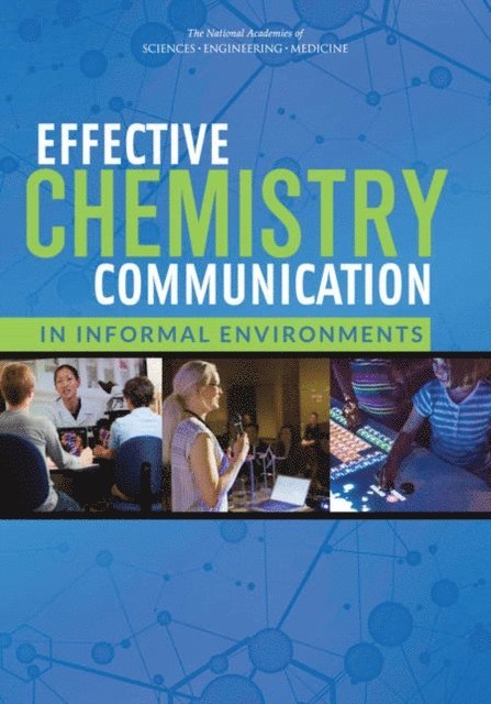 Committee on Communicating Chemistry in Informal Settings, Board on Chemical Sciences and Technology, Division on Earth and Life Studies, Board on Science Education, Division of Behavioral and Social Sciences and Education, and Medicine National Academies of Sciences, Engineering - Effective Chemistry Communication in Informal Environments, E-bok