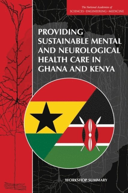 Forum on Neuroscience and Nervous System Disorders, Board on Health Sciences Policy, Board on Global Health, Institute of Medicine, and Medicine National Academies of Sciences, Engineering, Sheena Posey Norris, Erin Hammers Forstag, Bruce M. Altevogt - Providing Sustainable Mental and Neurological Health Care in Ghana and Kenya, E-bok