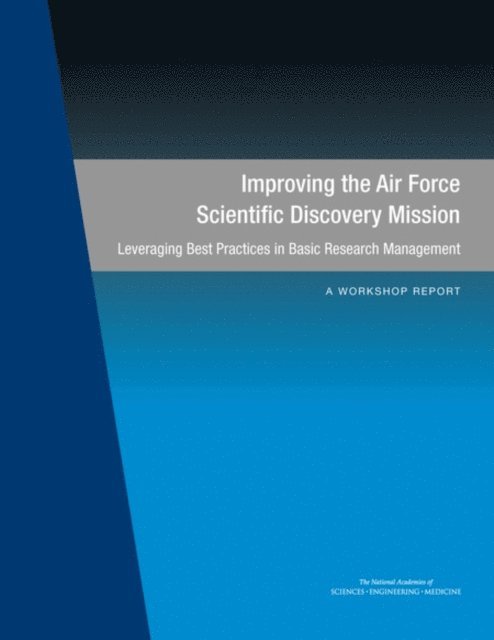 Committee on Improving the Air Force Scientific Discovery Mission: Leveraging Best Practices in Basic Research Management: A Workshop, Air Force Studies Board, Division on Engineering and Physical Sciences, and Medicine National Academies of Sciences, Engineering - Improving the Air Force Scientific Discovery Mission, E-bok
