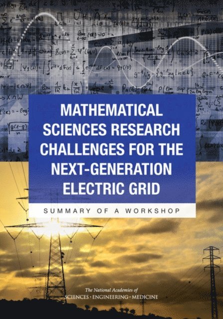 Committee on Analytical Research Foundations for the Next-Generation Electric Grid, Board on Mathematical Sciences and Their Applications, Division on Engineering and Physical Sciences, and Medicine National Academies of Sciences, Engineering, Michelle Schwalbe - Mathematical Sciences Research Challenges for the Next-Generation Electric Grid, E-bok