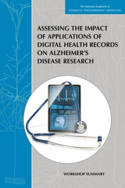Forum on Neuroscience and Nervous System Disorders, Board on Health Sciences Policy, Institute of Medicine, and Medicine National Academies of Sciences, Engineering, Lisa Bain, Sheena Posey Norris - Assessing the Impact of Applications of Digital Health Records on Alzheimer's Disease Research, E-bok