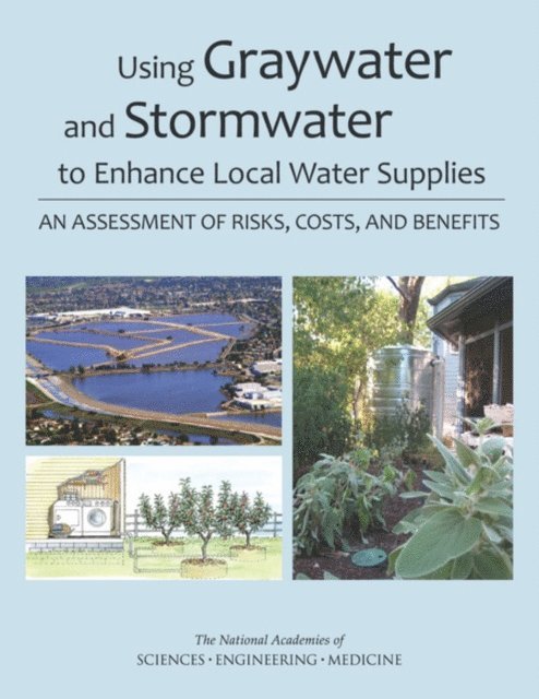 and Benefits Committee on the Beneficial Use of Graywater and Stormwater: An Assessment of Risks, Costs, Water Science and Technology Board, Division on Earth and Life Studies, and Medicine National Academies of Sciences, Engineering - Using Graywater and Stormwater to Enhance Local Water Supplies, E-bok