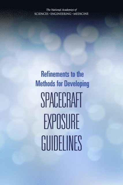 Committee on Spacecraft Exposure Guidelines, Board on Environmental Studies and Toxicology, Division on Earth and Life Studies, and Medicine National Academies of Sciences, Engineering - Refinements to the Methods for Developing Spacecraft Exposure Guidelines, E-bok