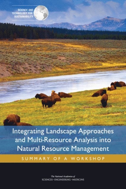 Committee on the Practice of Sustainability Science, Science and Technology for Sustainability Program, Policy and Global Affairs, and Medicine National Academies of Sciences, Engineering, Dominic A. Brose - Integrating Landscape Approaches and Multi-Resource Analysis into Natural Resource Management, E-bok