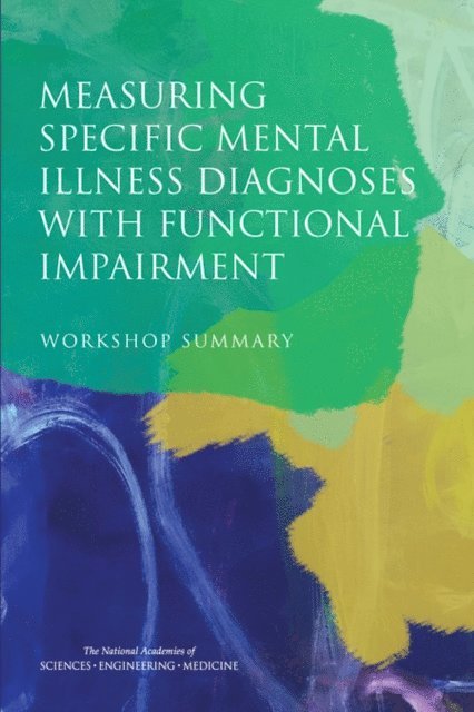 Committee on National Statistics, and Sensory Sciences Board on Behavioral, Cognitive, Division of Behavioral and Social Sciences and Education, Board on Health Sciences Policy, Institute of Medicine, and Medicine National Academies of Sciences, Engineering, Jeanne C. Rivard, Krisztina Marton - Measuring Specific Mental Illness Diagnoses with Functional Impairment, E-bok