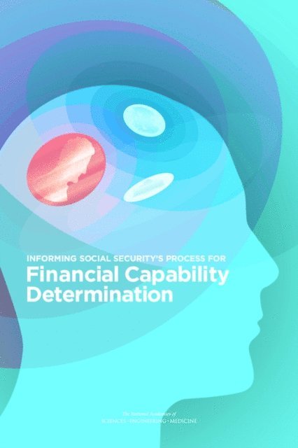 Committee to Evaluate the Social Security Administration's Capability Determination Process for Adult Beneficiaries, Board on the Health of Select Populations, Institute of Medicine, and Medicine National Academies of Sciences, Engineering, Paul S. Appelbaum, Carol Mason Spicer, Frank R. Valliere - Informing Social Security's Process for Financial Capability Determination, E-bok