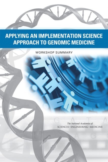 Roundtable on Translating Genomic-Based Research for Health, Board on Health Sciences Policy, Health and Medicine Division, and Medicine National Academies of Sciences, Engineering, Siobhan Addie, Steve Olson, Sarah H. Beachy - Applying an Implementation Science Approach to Genomic Medicine, E-bok