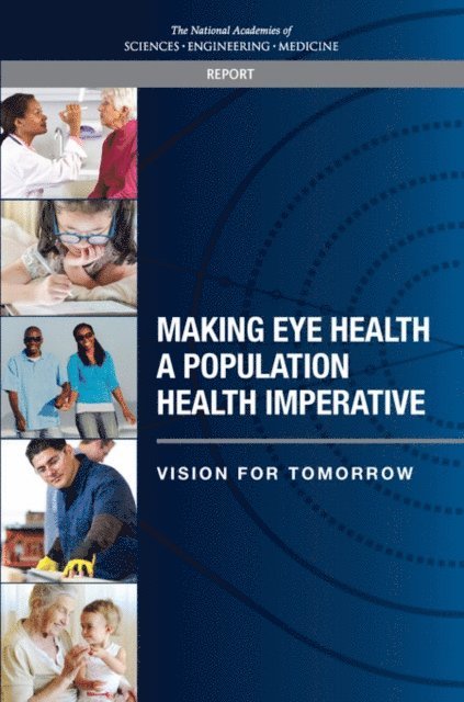 Committee on Public Health Approaches to Reduce Vision Impairment and Promote Eye Health, Board on Population Health and Public Health Practice, Health and Medicine Division, and Medicine National Academies of Sciences, Engineering, Steven M. Teutsch, Margaret A. McCoy, R. Brian Woodbury, Annalyn Welp - Making Eye Health a Population Health Imperative, E-bok