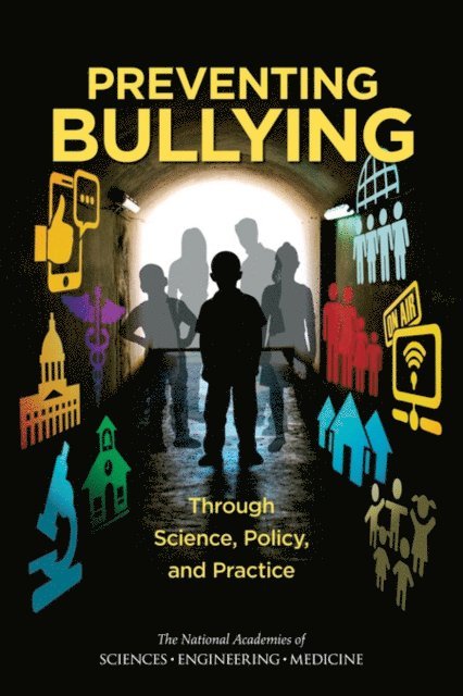 Committee on the Biological and Psychosocial Effects of Peer Victimization: Lessons for Bullying Prevention, and Families Board on Children, Youth, Committee on Law and Justice, Division of Behavioral and Social Sciences and Education, Health and Medicine Division, and Medicine National Academies of Sciences, Engineering, Frederick Rivara, Suzanne Le Menestrel - Preventing Bullying Through Science, Policy, and Practice, E-bok