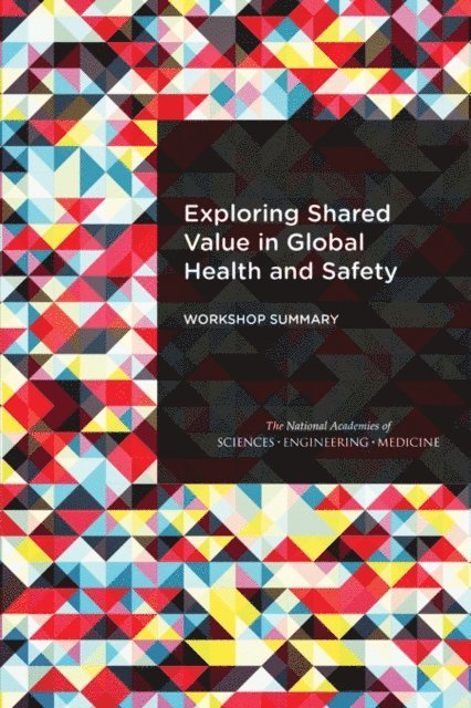 Forum on Public-Private Partnerships for Global Health and Safety, Board on Global Health, Health and Medicine Division, and Medicine National Academies of Sciences, Engineering, Rachel M. Taylor, Francis Amankwah - Exploring Shared Value in Global Health and Safety, E-bok