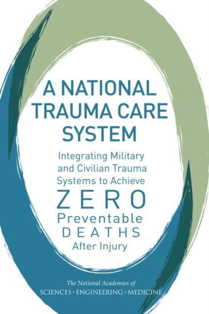 Committee on Military Trauma Care's Learning Health System and Its Translation to the Civilian Sector, Board on Health Sciences Policy, Board on the Health of Select Populations, Health and Medicine Division, and Medicine National Academies of Sciences, Engineering, Donald Berwick, Autumn Downey, Elizabeth Cornett - National Trauma Care System, E-bok