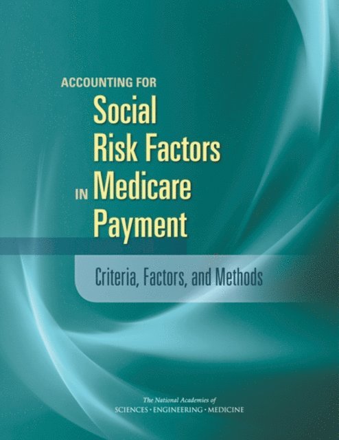 Committee on Accounting for Socioeconomic Status in Medicare Payment Programs, Board on Population Health and Public Health Practice, Board on Health Care Services, Health and Medicine Division, and Medicine National Academies of Sciences, Engineering - Accounting for Social Risk Factors in Medicare Payment, E-bok