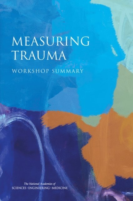 Committee on National Statistics, and Sensory Sciences Board on Behavioral, Cognitive, Division of Behavioral and Social Sciences and Education, Board on Health Sciences Policy, Health and Medicine Division, and Medicine National Academies of Sciences, Engineering, Krisztina Marton - Measuring Trauma, E-bok
