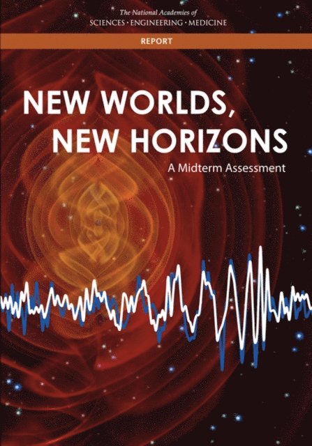New Horizons in Astronomy and Astrophysics Committee on the Review of Progress Toward the Decadal Survey Vision in New Worlds, Space Studies Board, Board on Physics and Astronomy, Division on Engineering and Physical Sciences, and Medicine National Academies of Sciences, Engineering - New Worlds, New Horizons, E-bok