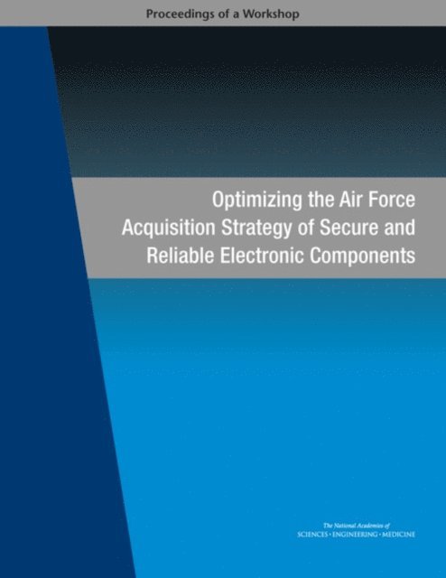 Committee on Optimizing the Air Force Acquisition Strategy of Secure and Reliable Electronic Components: A Workshop, Air Force Studies Board, Division on Engineering and Physical Sciences, and Medicine National Academies of Sciences, Engineering - Optimizing the Air Force Acquisition Strategy of Secure and Reliable Electronic Components, E-bok