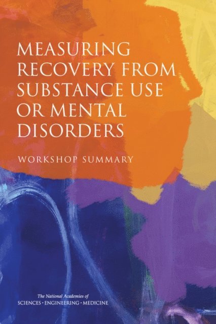 Committee on National Statistics, and Sensory Sciences Board on Behavioral, Cognitive, Division of Behavioral and Social Sciences and Education, Board on Health Sciences Policy, Health and Medicine Division, and Medicine National Academies of Sciences, Engineering, Krisztina Marton - Measuring Recovery from Substance Use or Mental Disorders, E-bok