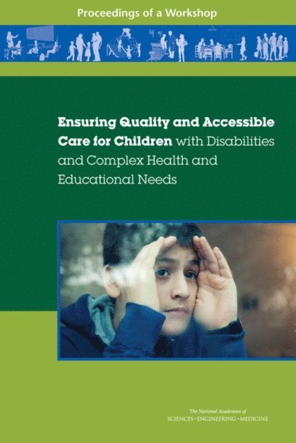 and Behavioral Health Forum on Promoting Children's Cognitive, Affective, and Families Board on Children, Youth, Division of Behavioral and Social Sciences and Education, Health and Medicine Division, and Medicine National Academies of Sciences, Engineering, Steve Olson - Ensuring Quality and Accessible Care for Children with Disabilities and Complex Health and Educational Needs, E-bok
