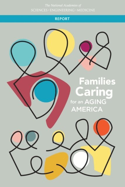 Committee on Family Caregiving for Older Adults, Board on Health Care Services, Health and Medicine Division, and Medicine National Academies of Sciences, Engineering, Richard Schulz, Jill Eden - Families Caring for an Aging America, E-bok