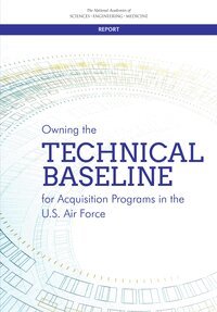 and Medicine National Academies of Sciences, Engineering, Division on Engineering and Physical Sciences, Air Force Studies Board, Committee on Owning the Technical Baseline for Acquisition Programs in the U.S. Air Force: A Study - Owning the Technical Baseline for Acquisition Programs in the U.S. Air Force, Häftad