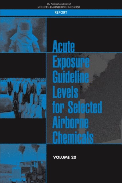 Committee on Acute Exposure Guideline Levels, Committee on Toxicology, Board on Environmental Studies and Toxicology, Division on Earth and Life Studies, and Medicine National Academies of Sciences, Engineering - Acute Exposure Guideline Levels for Selected Airborne Chemicals, E-bok