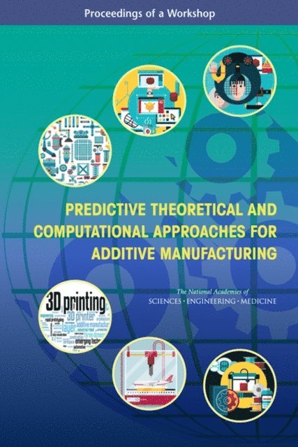 U.S. National Committee on Theoretical and Applied Mechanics, Board on International Scientific Organizations, Policy and Global Affairs, and Medicine National Academies of Sciences, Engineering, Michelle Schwalbe - Predictive Theoretical and Computational Approaches for Additive Manufacturing, E-bok