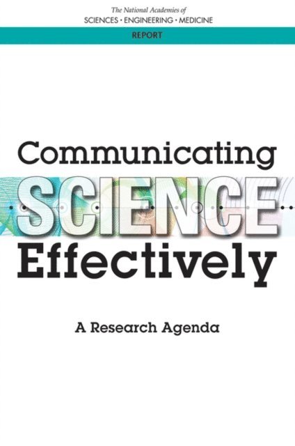 Committee on the Science of Science Communication: A Research Agenda, Division of Behavioral and Social Sciences and Education, and Medicine National Academies of Sciences, Engineering - Communicating Science Effectively, E-bok