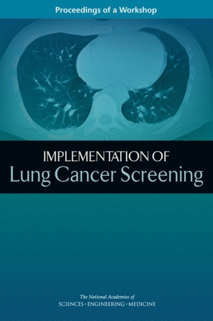 National Cancer Policy Forum, Board on Health Care Services, Health and Medicine Division, and Medicine National Academies of Sciences, Engineering, Erin Balogh, Margie Patlak, Sharyl J. Nass - Implementation of Lung Cancer Screening, E-bok