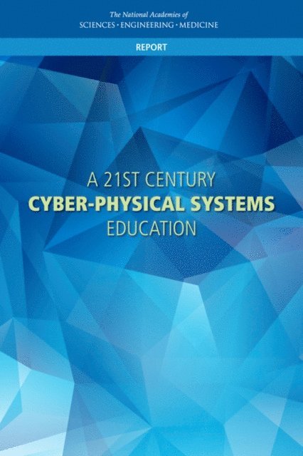 Committee on 21st Century Cyber-Physical Systems Education, Computer Science and Telecommunications Board, Division on Engineering and Physical Sciences, and Medicine National Academies of Sciences, Engineering - 21st Century Cyber-Physical Systems Education, E-bok