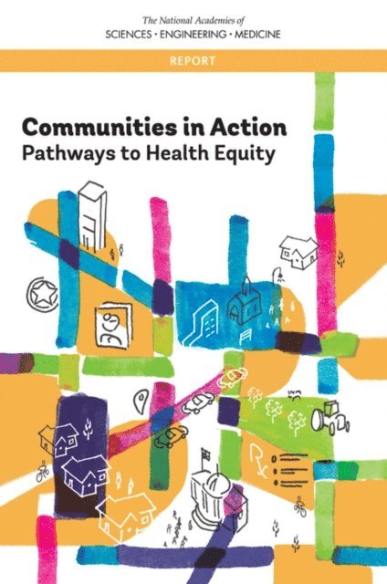 Committee on Community-Based Solutions to Promote Health Equity in the United States, Board on Population Health and Public Health Practice, Health and Medicine Division, and Medicine National Academies of Sciences, Engineering, James N. Weinstein, Amy Geller, Yamrot Negussie, Alina Baciu - Communities in Action, E-bok