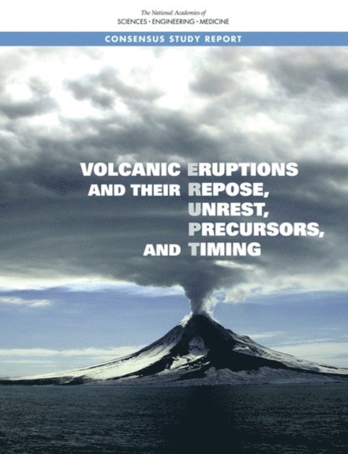 Committee on Improving Understanding of Volcanic Eruptions, Committee on Seismology and Geodynamics, Board on Earth Sciences and Resources, Division on Earth and Life Studies, and Medicine National Academies of Sciences, Engineering - Volcanic Eruptions and Their Repose, Unrest, Precursors, and Timing, E-bok