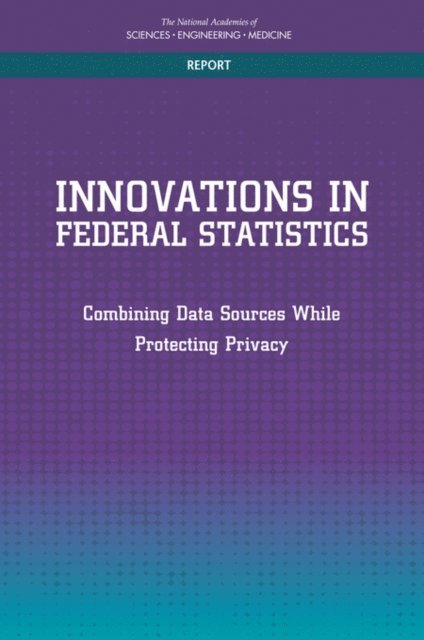 Panel on Improving Federal Statistics for Policy and Social Science Research Using Multiple Data Sources and State-of-the-Art Estimation Methods, Committee on National Statistics, Division of Behavioral and Social Sciences and Education, and Medicine National Academies of Sciences, Engineering, Robert M. Groves, Brian A. Harris-Kojetin - Innovations in Federal Statistics, E-bok