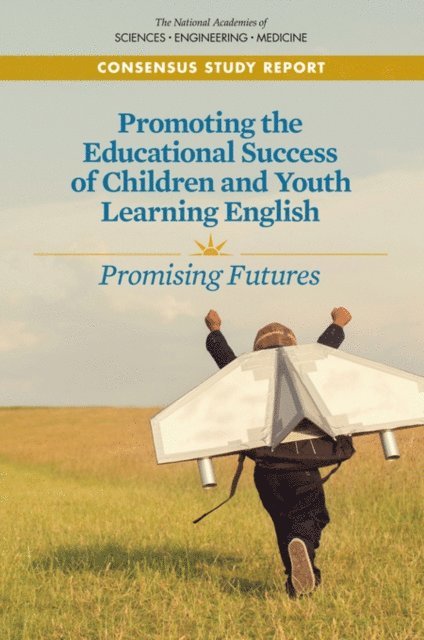 and Research Committee on Fostering School Success for English Learners: Toward New Directions in Policy, Practice, and Families Board on Children, Youth, Board on Science Education, Division of Behavioral and Social Sciences and Education, Health and Medicine Division, and Medicine National Academies of Sciences, Engineering, Ruby Takanishi, Suzanne Le Menestrel - Promoting the Educational Success of Children and Youth Learning English, E-bok