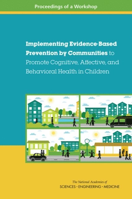 and Behavioral Health Forum on Promoting Children's Cognitive, Affective, and Families Board on Children, Youth, Division of Behavioral and Social Sciences and Education, Health and Medicine Division, and Medicine National Academies of Sciences, Engineering, Steve Olson - Implementing Evidence-Based Prevention by Communities to Promote Cognitive, Affective, and Behavioral Health in Children, E-bok