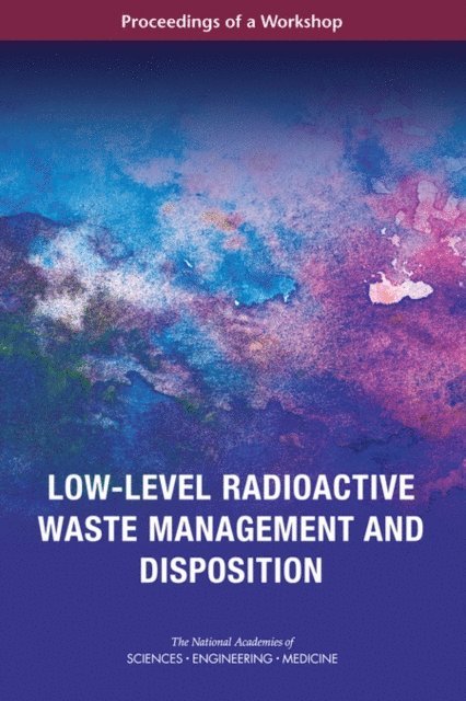 Planning Committee on Low-Level Radioactive Waste Management and Disposition: A Workshop, Nuclear and Radiation Studies Board, Division on Earth and Life Studies, and Medicine National Academies of Sciences, Engineering, Jennifer Heimberg - Low-Level Radioactive Waste Management and Disposition, E-bok
