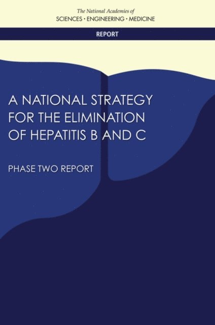 Committee on a National Strategy for the Elimination of Hepatitis B and C, Board on Population Health and Public Health Practice, Health and Medicine Division, and Medicine National Academies of Sciences, Engineering, Gillian J. Buckley, Brian L. Strom - National Strategy for the Elimination of Hepatitis B and C, E-bok