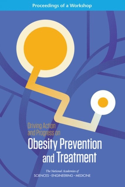 Roundtable on Obesity Solutions, Food and Nutrition Board, Health and Medicine Division, and Medicine National Academies of Sciences, Engineering, Steve Olson - Driving Action and Progress on Obesity Prevention and Treatment, E-bok
