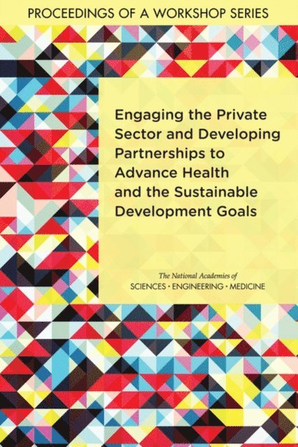 Forum on Public–Private Partnerships for Global Health and Safety, Board on Global Health, Health and Medicine Division, and Medicine National Academies of Sciences, Engineering, Rachel M. Taylor, Priyanka Nalamada, Katherine Perez - Engaging the Private Sector and Developing Partnerships to Advance Health and the Sustainable Development Goals, E-bok