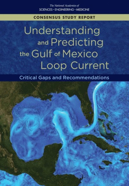 Committee on Advancing Understanding of Gulf of Mexico Loop Current Dynamics, Gulf Research Program, and Medicine National Academies of Sciences, Engineering - Understanding and Predicting the Gulf of Mexico Loop Current, E-bok