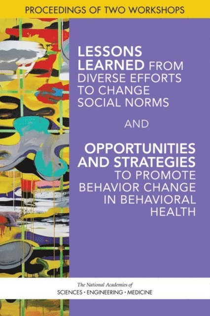 and Sensory Sciences Board on Behavioral, Cognitive, Division of Behavioral and Social Sciences and Education, and Medicine National Academies of Sciences, Engineering, Jeanne C. Rivard, Adrienne Stith Butler - Lessons Learned from Diverse Efforts to Change Social Norms and Opportunities and Strategies to Promote Behavior Change in Behavioral Health, E-bok