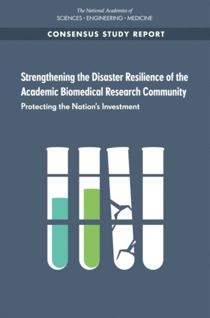 Committee on Strengthening the Disaster Resilience of Academic Research Communities, Board on Health Sciences Policy, Board on Earth Sciences and Resources, Institute for Laboratory Animal Research, Health and Medicine Division, Division on Earth and Life Studies, and Medicine National Academies of Sciences, Engineering, Georges C. Benjamin, Lisa Brown, Ellen Carlin - Strengthening the Disaster Resilience of the Academic Biomedical Research Community, E-bok