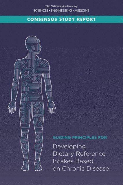Committee on the Development of Guiding Principles for the Inclusion of Chronic Disease Endpoints in Future Dietary Reference Intakes, Food and Nutrition Board, Health and Medicine Division, and Medicine National Academies of Sciences, Engineering, Shiriki Kumanyika, Maria P. Oria - Guiding Principles for Developing Dietary Reference Intakes Based on Chronic Disease, E-bok