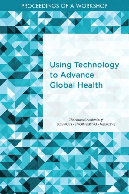 Forum on Public-Private Partnerships for Global Health and Safety, Board on Global Health, Health and Medicine Division, and Medicine National Academies of Sciences, Engineering, Rachel M. Taylor, Joe Alper - Using Technology to Advance Global Health, E-bok
