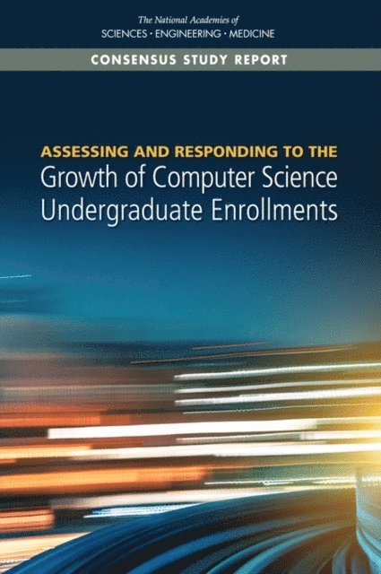 Committee on the Growth of Computer Science Undergraduate Enrollments, Board on Higher Education and Workforce, Policy and Global Affairs, Computer Science and Telecommunications Board, Division on Engineering and Physical Sciences, and Medicine National Academies of Sciences, Engineering - Assessing and Responding to the Growth of Computer Science Undergraduate Enrollments, E-bok